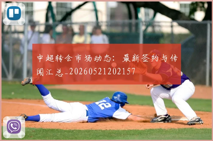 中超转会市场动态:最新签约与传闻汇总_20260521202157