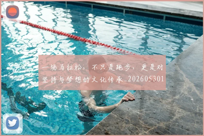 一场马拉松,不只是跑步,更是对坚持与梦想的文化传承_20260530144147_20260702173548