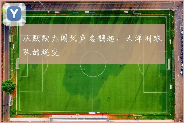 从默默无闻到声名鹊起,大洋洲球队的蜕变